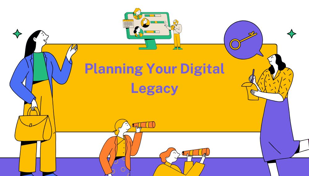 Planning Your Digital Legacy: How to Manage your Online Presence and Assets after you die